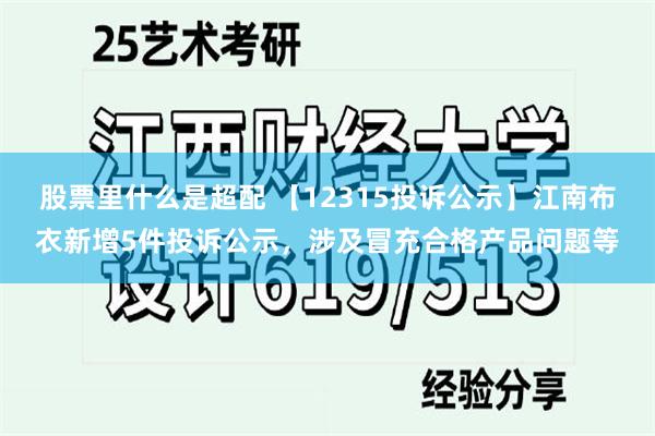 股票里什么是超配 【12315投诉公示】江南布衣新增5件投诉公示，涉及冒充合格产品问题等