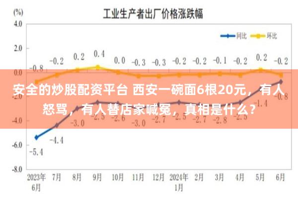 安全的炒股配资平台 西安一碗面6根20元，有人怒骂，有人替店家喊冤，真相是什么？