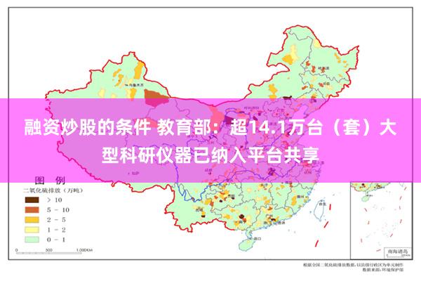 融资炒股的条件 教育部：超14.1万台（套）大型科研仪器已纳入平台共享